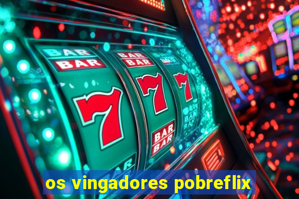 os vingadores pobreflix